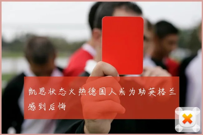 凯恩状态火热德国人或为助英格兰感到后悔