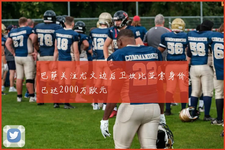 巴萨关注尤文边后卫坎比亚索身价已达2000万欧元