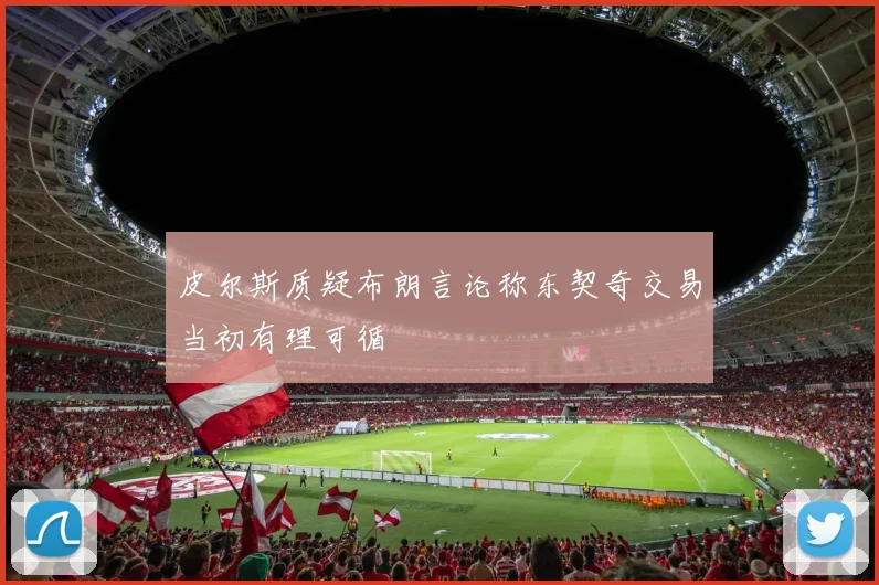 皮尔斯质疑布朗言论称东契奇交易当初有理可循